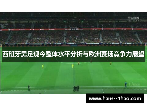 西班牙男足现今整体水平分析与欧洲赛场竞争力展望