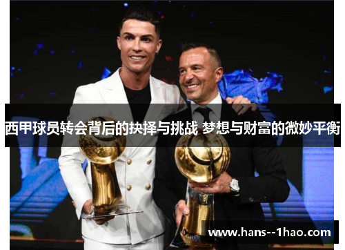 西甲球员转会背后的抉择与挑战 梦想与财富的微妙平衡