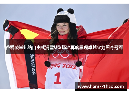 谷爱凌崇礼站自由式滑雪U型场地再度展现卓越实力勇夺冠军