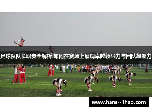 足球队队长职责全解析 如何在赛场上展现卓越领导力与团队凝聚力
