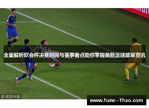 全面解析欧会杯决赛时间与赛事看点助你掌握最新足球盛宴资讯 全面解析欧会杯决赛时间与赛事看点助你掌握最新足球盛宴资讯