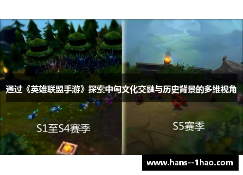 通过《英雄联盟手游》探索中匈文化交融与历史背景的多维视角 通过《英雄联盟手游》探索中匈文化交融与历史背景的多维视角