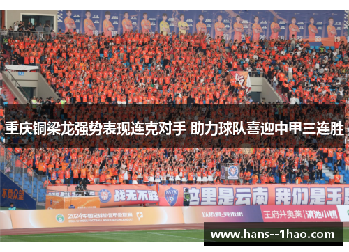 重庆铜梁龙强势表现连克对手 助力球队喜迎中甲三连胜 重庆铜梁龙强势表现连克对手 助力球队喜迎中甲三连胜