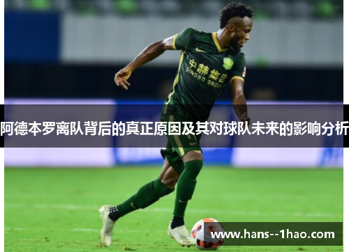 阿德本罗离队背后的真正原因及其对球队未来的影响分析