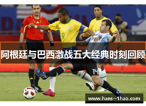 阿根廷与巴西激战五大经典时刻回顾