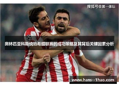 奥林匹亚科斯统治希腊联赛的成功策略及其背后关键因素分析