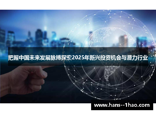 把握中国未来发展脉搏探索2025年新兴投资机会与潜力行业