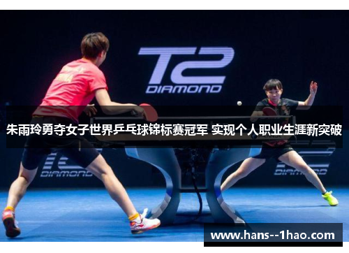 朱雨玲勇夺女子世界乒乓球锦标赛冠军 实现个人职业生涯新突破 朱雨玲勇夺女子世界乒乓球锦标赛冠军 实现个人职业生涯新突破