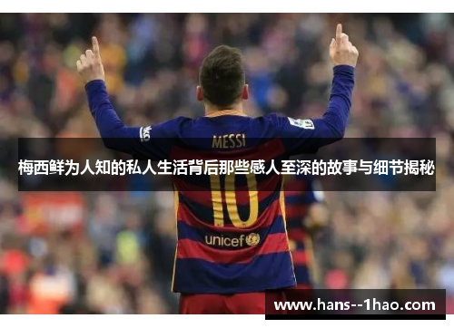 梅西鲜为人知的私人生活背后那些感人至深的故事与细节揭秘