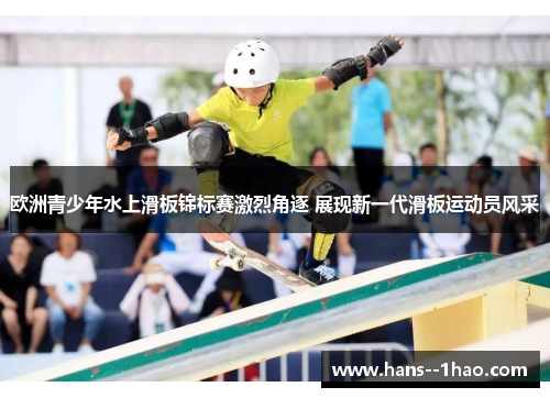 欧洲青少年水上滑板锦标赛激烈角逐 展现新一代滑板运动员风采