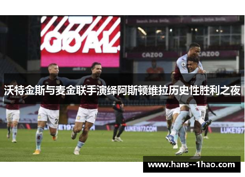 沃特金斯与麦金联手演绎阿斯顿维拉历史性胜利之夜