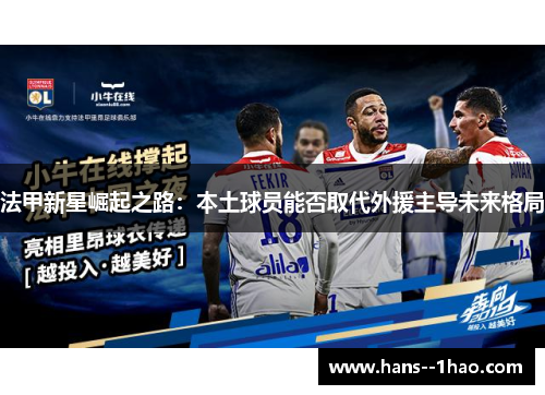 法甲新星崛起之路：本土球员能否取代外援主导未来格局