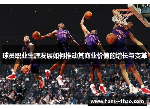 球员职业生涯发展如何推动其商业价值的增长与变革
