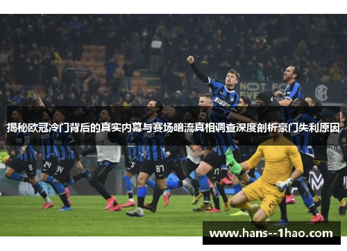 揭秘欧冠冷门背后的真实内幕与赛场暗流真相调查深度剖析豪门失利原因