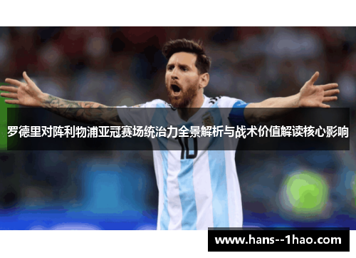 罗德里对阵利物浦亚冠赛场统治力全景解析与战术价值解读核心影响