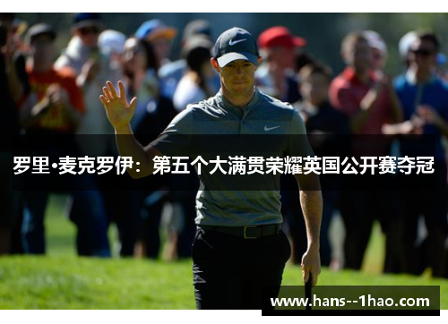 罗里·麦克罗伊：第五个大满贯荣耀英国公开赛夺冠