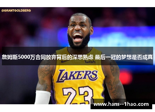 詹姆斯5000万合同放弃背后的深思熟虑 最后一冠的梦想是否成真