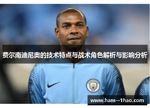 费尔南迪尼奥的技术特点与战术角色解析与影响分析 费尔南迪尼奥的技术特点与战术角色解析与影响分析