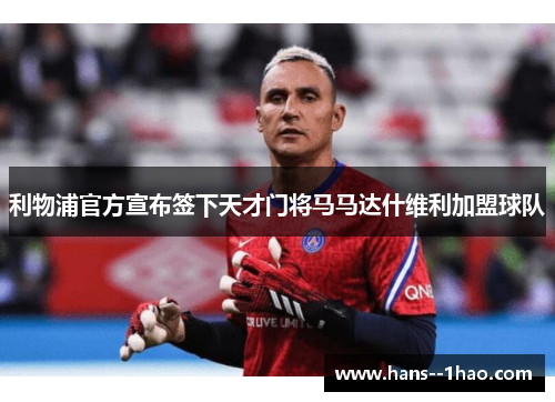 利物浦官方宣布签下天才门将马马达什维利加盟球队 利物浦官方宣布签下天才门将马马达什维利加盟球队