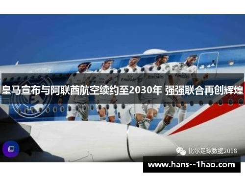 皇马宣布与阿联酋航空续约至2030年 强强联合再创辉煌