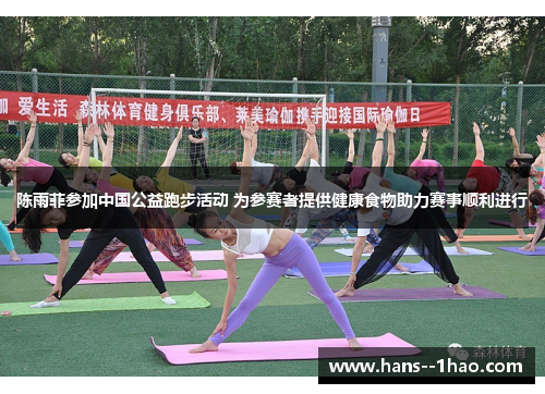 陈雨菲参加中国公益跑步活动 为参赛者提供健康食物助力赛事顺利进行