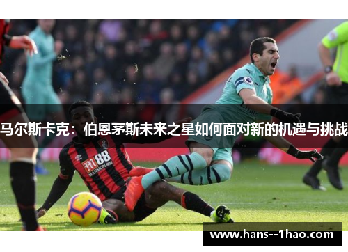 马尔斯卡克：伯恩茅斯未来之星如何面对新的机遇与挑战