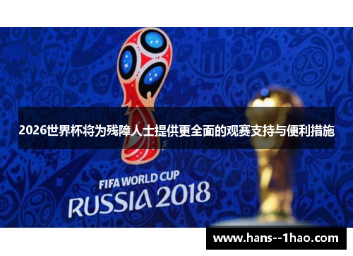 2026世界杯将为残障人士提供更全面的观赛支持与便利措施