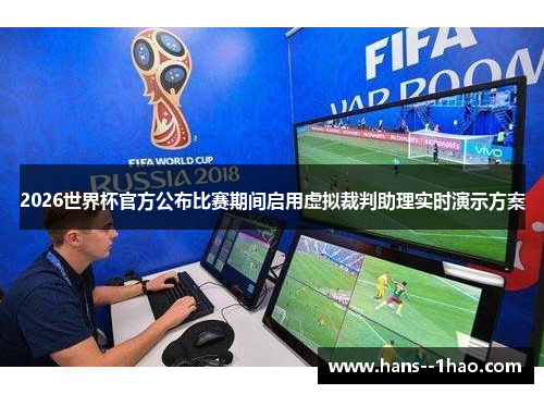 2026世界杯官方公布比赛期间启用虚拟裁判助理实时演示方案 2026世界杯官方公布比赛期间启用虚拟裁判助理实时演示方案
